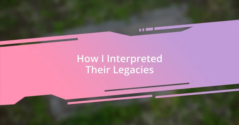 How I Interpreted Their Legacies