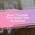 How I Translate Their Impact into My Actions