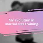 My evolution in martial arts training