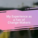 My Experience as a Fan of Change-Makers