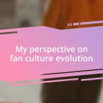 My perspective on fan culture evolution