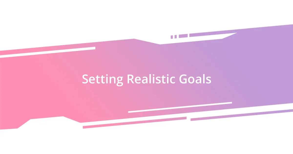 Setting Realistic Goals