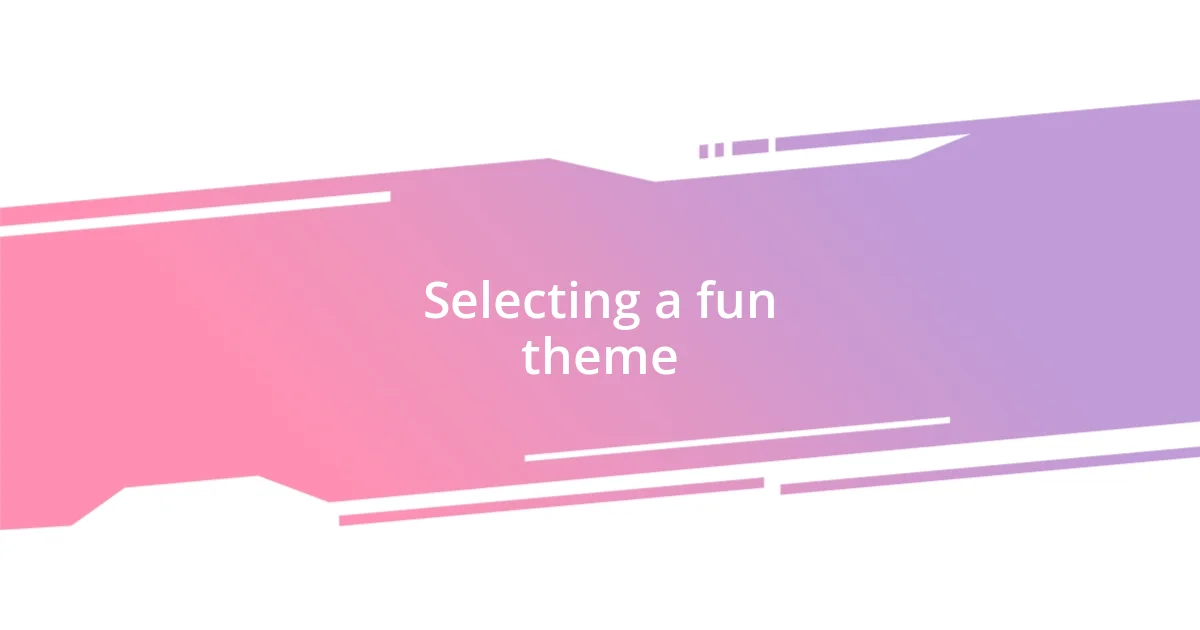 Selecting a fun theme