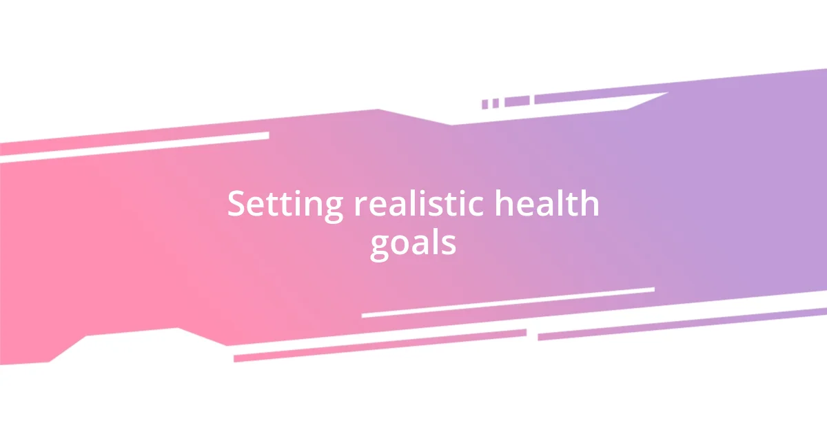 Setting realistic health goals