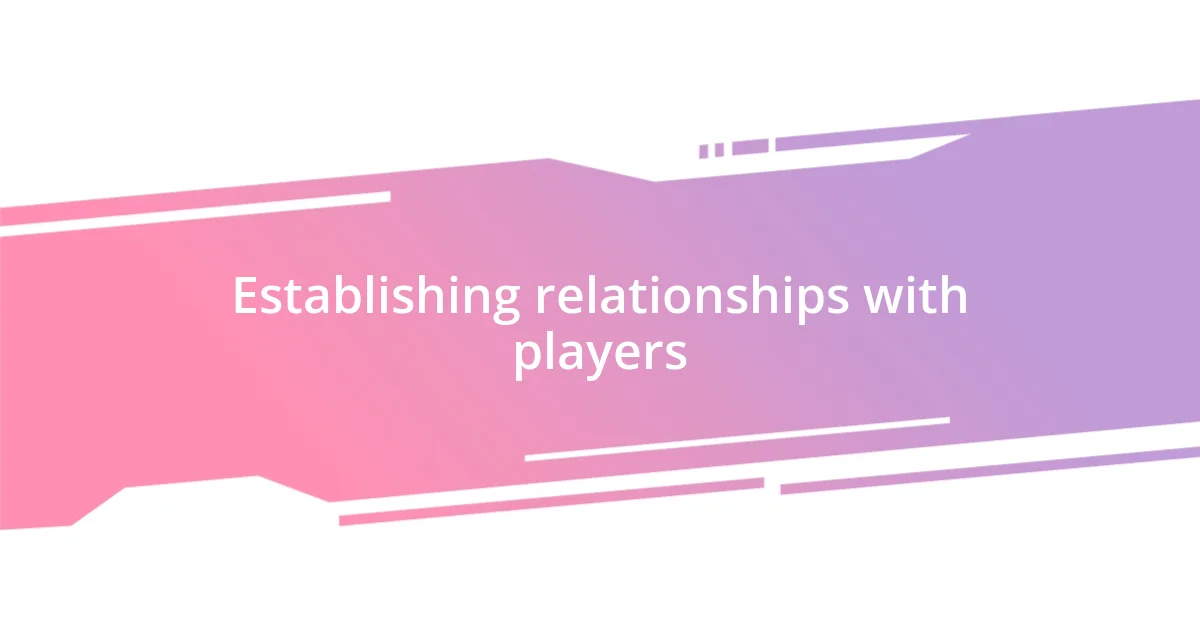 Establishing relationships with players