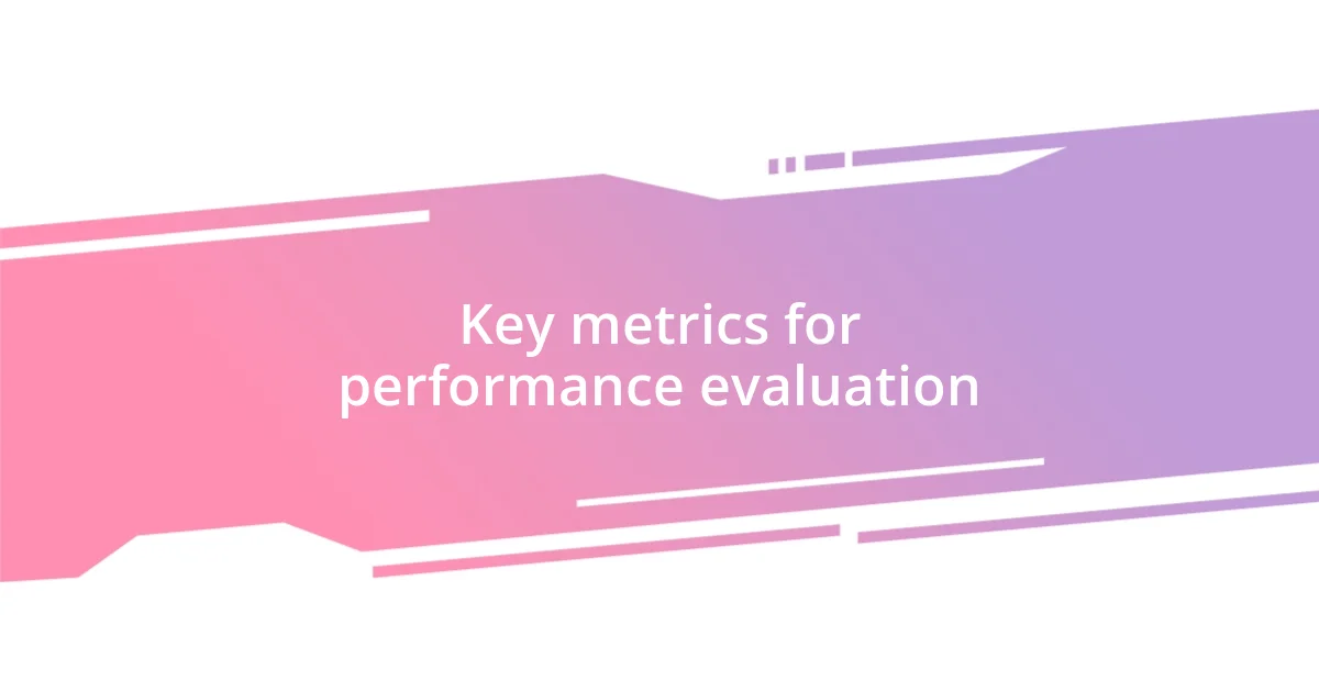 Key metrics for performance evaluation