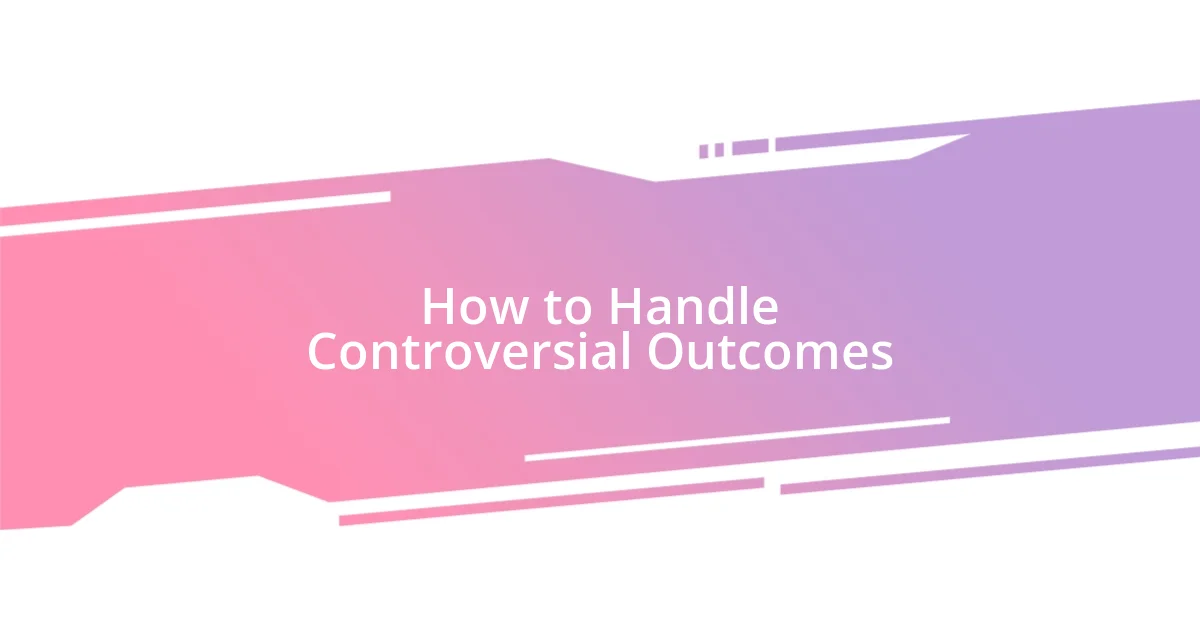 How to Handle Controversial Outcomes